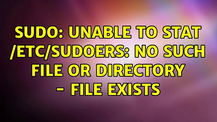 sudo: unable to stat /etc/sudoers: No such file or directory - File Exists