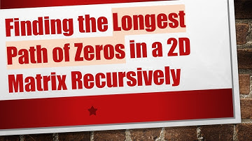 Finding the Longest Path of Zeros in a 2D Matrix Recursively