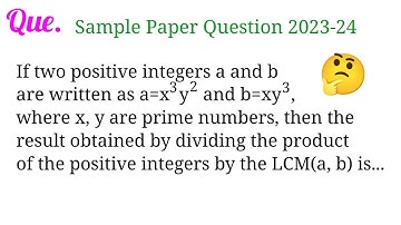 If two positive integers a and b are written as a=x^3y^2 and b=xy^3, where x, y are prime numbers...