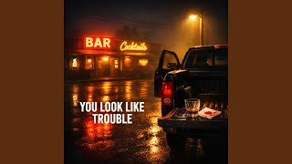 You Look Like Trouble