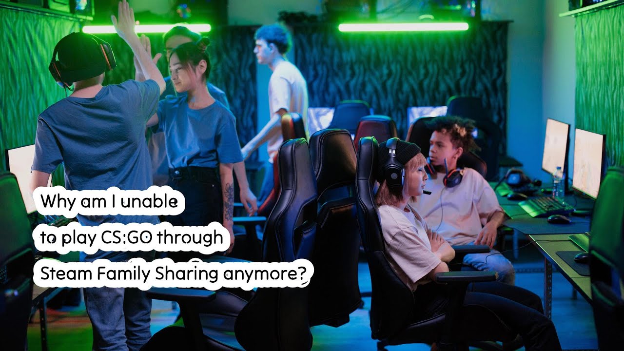 Why am I unable to play CS:GO through Steam Family Sharing anymore?