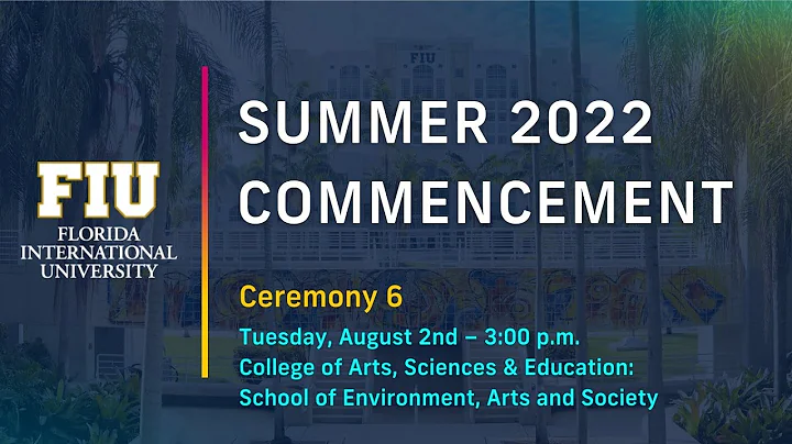 FIU Summer 2022 Commencement Ceremony #6 - Tuesday, August 2nd – 3:00 p.m.