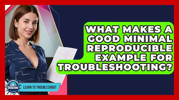 What Makes A Good Minimal Reproducible Example For Troubleshooting? - Learn To Troubleshoot