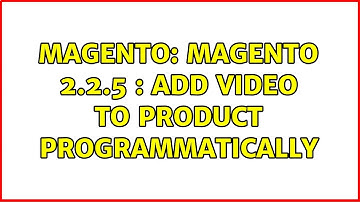 Magento: Magento 2.2.5 : Add video to product programmatically (2 Solutions!!)
