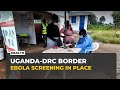 Uganda tightens Ebola checks at DRC border crossings