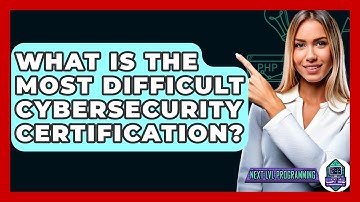 What Is The Most Difficult Cybersecurity Certification? - Next LVL Programming