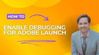 How to Enable Debugging for Adobe Launch