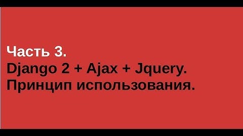 Часть 3. Django 2 + Ajax + Jquery. Принцип использования.