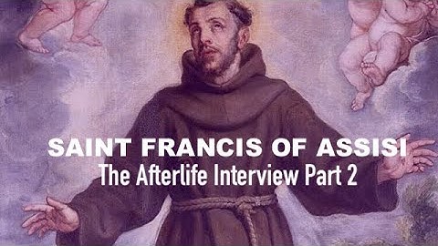 The Afterlife Interview with SAINT FRANCIS OF ASSISI (Part 2)