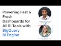 BigQuery BI Engine: Powering Fast & Fresh Dashboards for All BI Tools