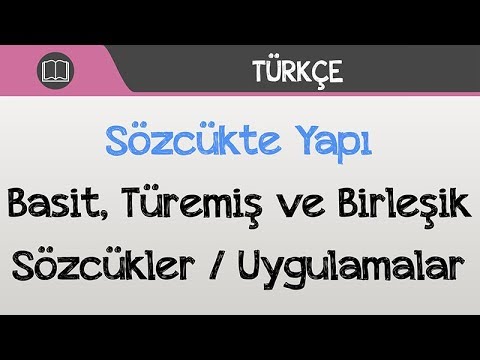 Sözcükte Yapı - Basit, Türemiş ve Birleşik Sözcükler / Uygulamalar