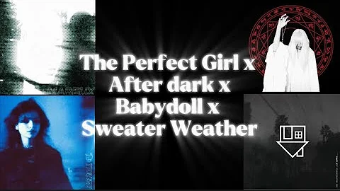 The Perfect Girl x After Dark x Babydoll x Sweater Weather mashup