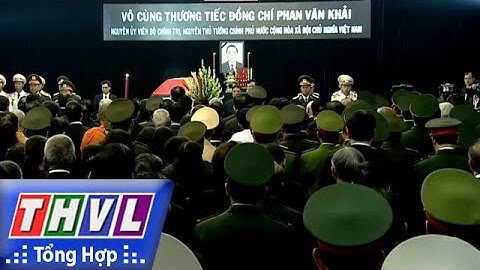 THVL | Người đưa tin 24G: Tổ chức Lễ viếng nguyên Thủ tướng Phan Văn Khải