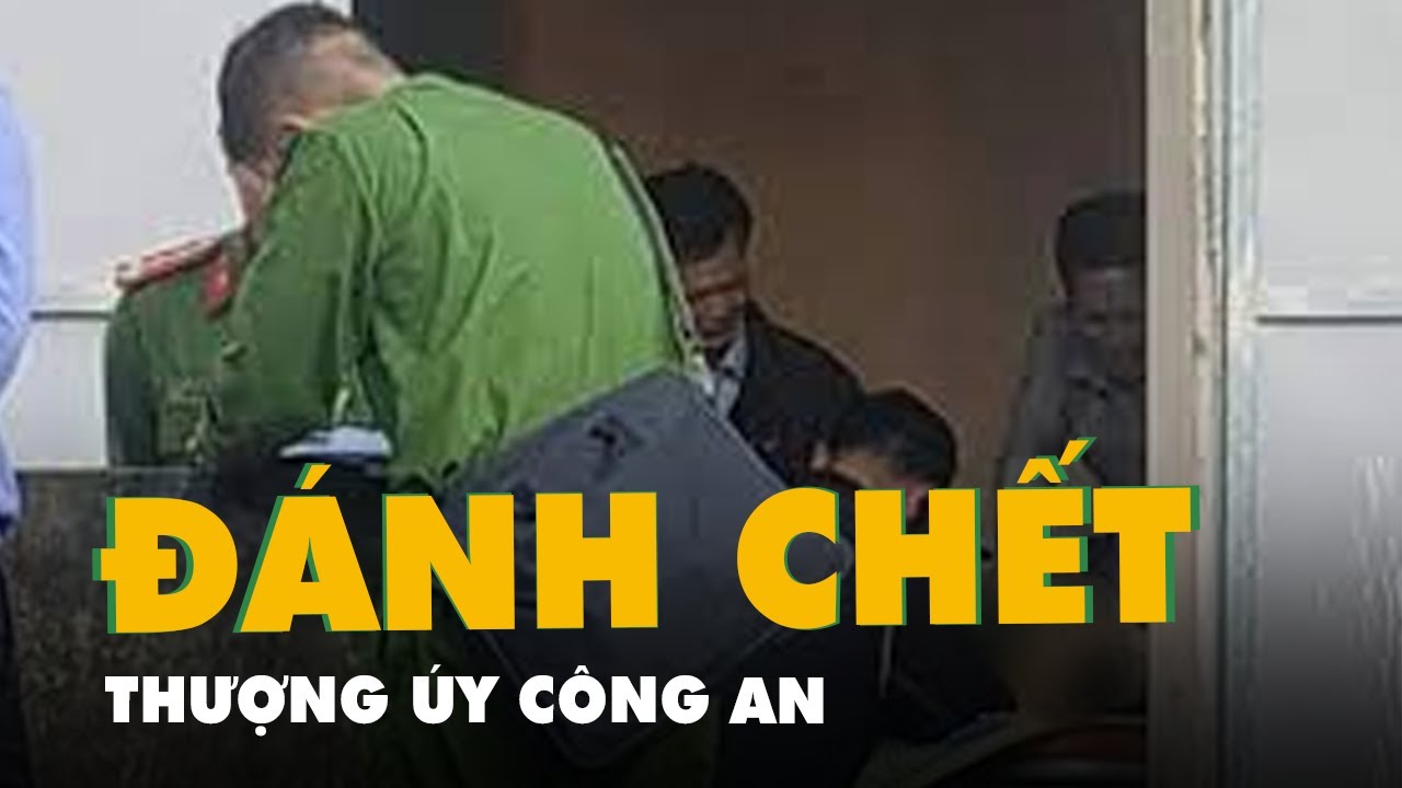 Thượng úy công an bị đánh tử vong khi giải quyết vụ ẩu... - youtube