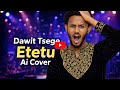 Dawit Tsege Ai Cover Etetu New Ethiopian Music 2026
