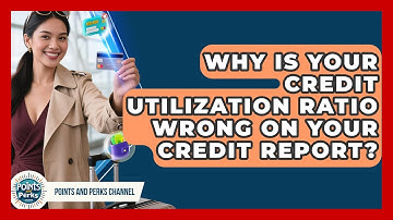 Why Is Your Credit Utilization Ratio Wrong On Your Credit Report? - Points and Perks Channel