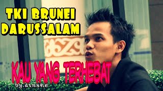 KAU YANG TERHEBAT song dinshe...#TKIBRUNEIDARUSSALAM