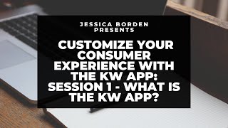 Customize Your Consumer Experience with the KW App: Session 1 - What is the KW App?