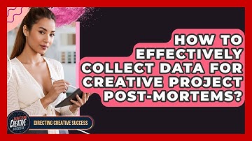 How To Effectively Collect Data For Creative Project Post-mortems? - Directing Creative Success