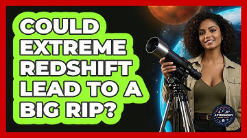 Could Extreme Redshift Lead To A Big Rip? - Astronomy Made Simple
