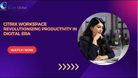 Citrix Workspace: Revolutionizing Productivity in the Digital Era | iCert Global