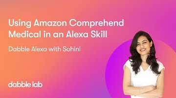 Dabble Alexa with Sohini | S2E10 | Using Amazon Comprehend Medical in an Alexa Skill