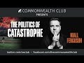 Niall Ferguson: The Politics of Catastrophe