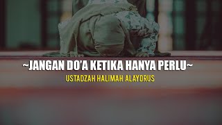 Ustadzah Halimah Alaydrus - Jangan Doa Ketika Hanya Perlu