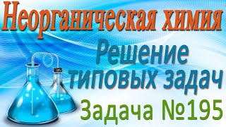Неорганическая химия. Металлы. Решение задачи #195 (видео)