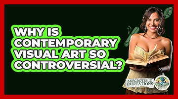 Why Is Contemporary Visual Art So Controversial? - Anecdotes in Quotation