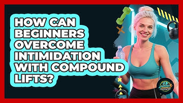 How Can Beginners Overcome Intimidation With Compound Lifts? - High Energy Training Hub