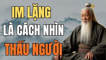 CỔ NHÂN DẠY – IM LẶNG LÀ CÁCH NHÌN THẤU NGƯỜI | Tinh Hoa Cổ Nhân