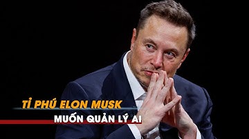 Ông trùm công nghệ Elon Musk vì sao muốn quản lý trí tuệ nhân tạo AI?