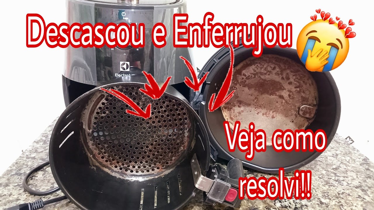AIR FRYER ENFERRUJADA, DESCASCOU E ENFERRUJOU VEJA  COMO RESOLVI PRA USAR MINHA AIRFRYER ELETROLUX