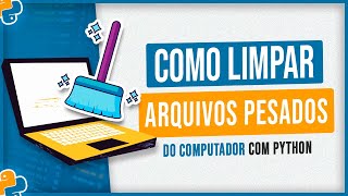Como Limpar Arquivos Pesados do Computador com Python