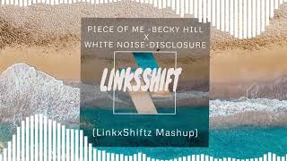 Piece Of Me - Becky Hill X White Noise-Disclosure  (LinkxShiftz Mashup)