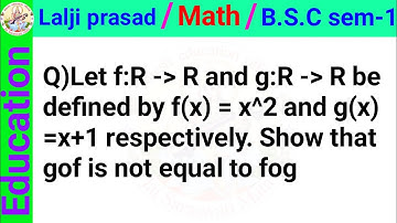 Let f:R - R and g:R - R be defined by f(x) = x^2 and g(x) =x+1 respectively. Show that gof is not