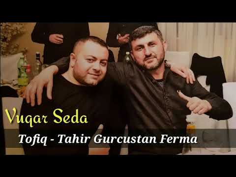 Vuqar Seda - tofiq tahir_gurcustan ferma kendi