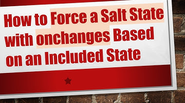 How to Force a Salt State with onchanges Based on an Included State