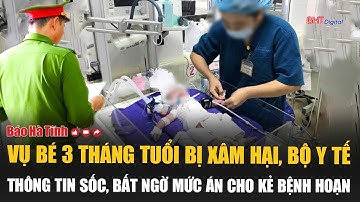 Tâm điểm: Vụ bé 3 tháng tuổi bị xâm hại, Bộ Y tế thông tin sốc, bất ngờ mức án cho kẻ bệnh hoạn