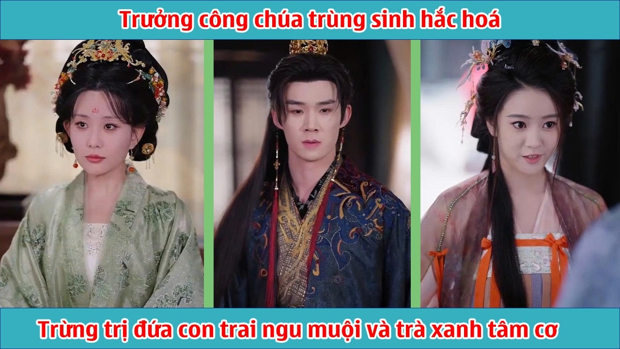 Trưởng công chúa trùng sinh hắc hoá trừng trị đứa con trai ngu muội và trà xanh tâm cơ