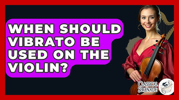 When Should Vibrato Be Used On The Violin? - Classical Serenade