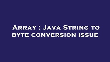 Array : Java String to byte conversion issue
