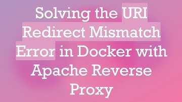 Solving the URI Redirect Mismatch Error in Docker with Apache Reverse Proxy