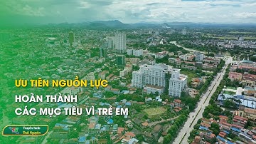 Ưu tiên nguồn lực hoàn thành các mục tiêu vì trẻ em | Thái Nguyên TV