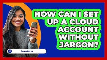 How Can I Set Up A Cloud Account Without Jargon? - Be App Savvy