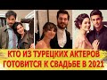 ТУРЕЦКИЕ АКТЕРЫ, которые готовятся к СВАДЬБЕ В 2021 ГОДУ