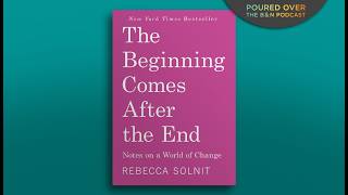 #PouredOver: Rebecca Solnit on The Beginning Comes After the End