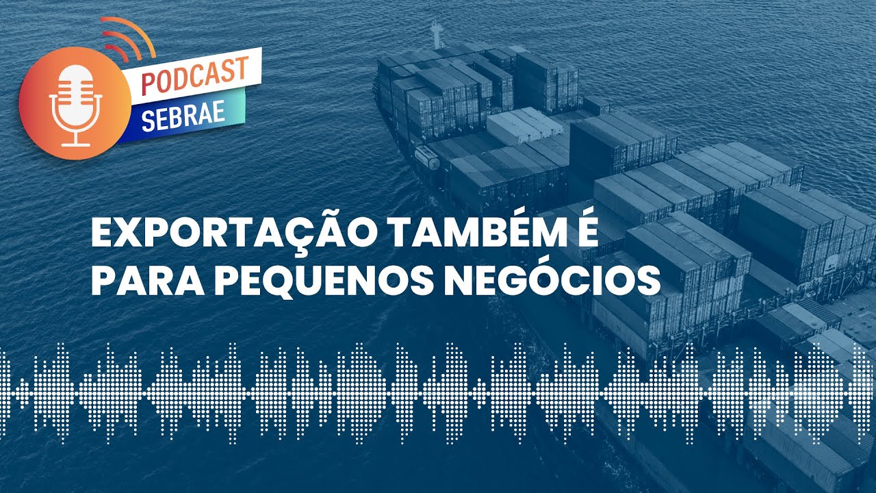 Exportação também é para pequenos negócios | Podcast Sebrae - Ep. 148