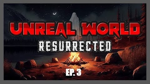 UnReal World - Resurrected! | EP. 3 - The Big Move!